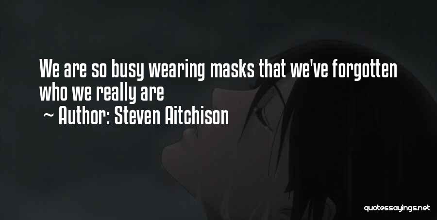 Steven Aitchison Quotes: We Are So Busy Wearing Masks That We've Forgotten Who We Really Are