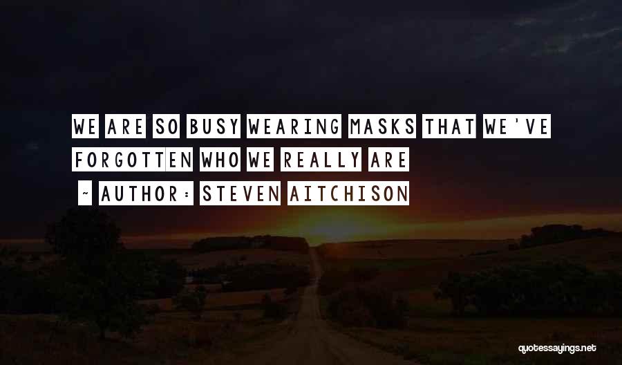 Steven Aitchison Quotes: We Are So Busy Wearing Masks That We've Forgotten Who We Really Are