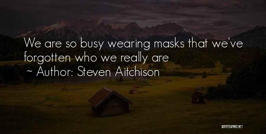 Steven Aitchison Quotes: We Are So Busy Wearing Masks That We've Forgotten Who We Really Are