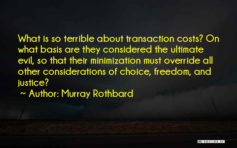 Murray Rothbard Quotes: What Is So Terrible About Transaction Costs? On What Basis Are They Considered The Ultimate Evil, So That Their Minimization