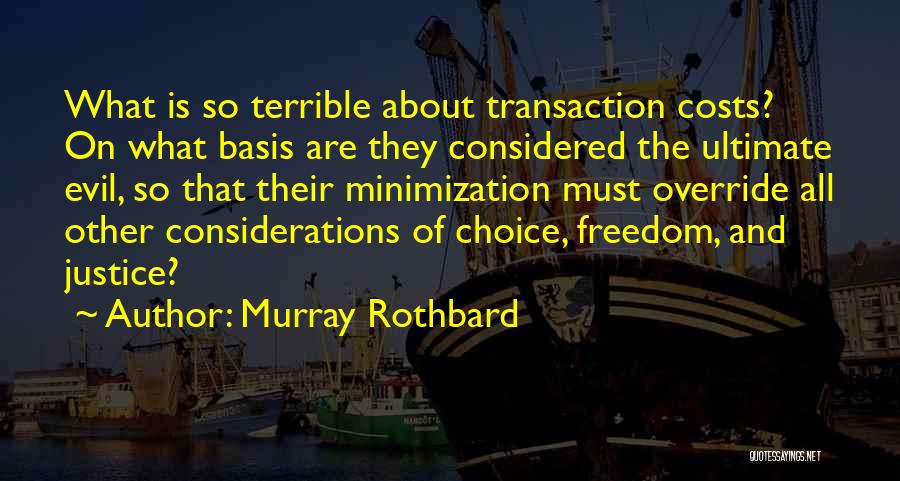 Murray Rothbard Quotes: What Is So Terrible About Transaction Costs? On What Basis Are They Considered The Ultimate Evil, So That Their Minimization