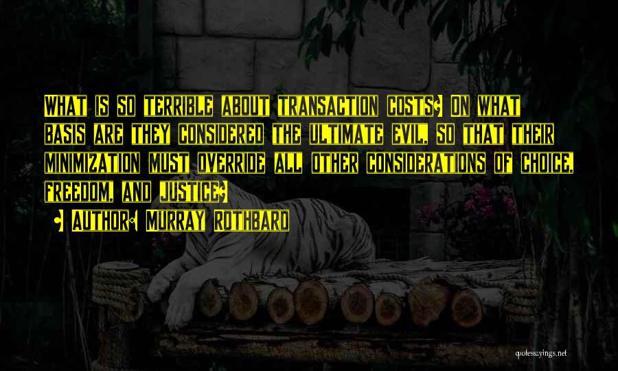 Murray Rothbard Quotes: What Is So Terrible About Transaction Costs? On What Basis Are They Considered The Ultimate Evil, So That Their Minimization