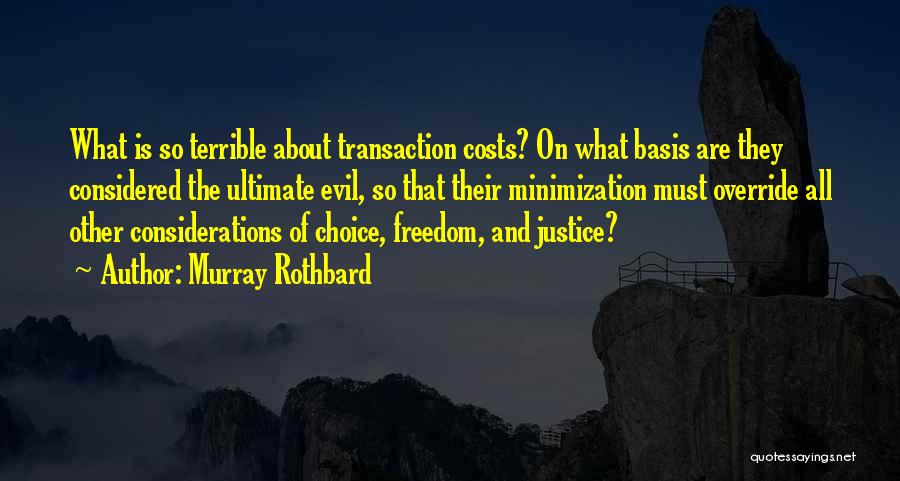 Murray Rothbard Quotes: What Is So Terrible About Transaction Costs? On What Basis Are They Considered The Ultimate Evil, So That Their Minimization