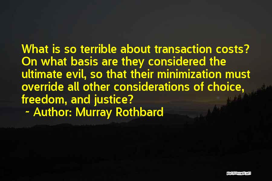 Murray Rothbard Quotes: What Is So Terrible About Transaction Costs? On What Basis Are They Considered The Ultimate Evil, So That Their Minimization