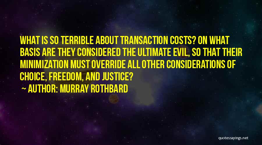 Murray Rothbard Quotes: What Is So Terrible About Transaction Costs? On What Basis Are They Considered The Ultimate Evil, So That Their Minimization