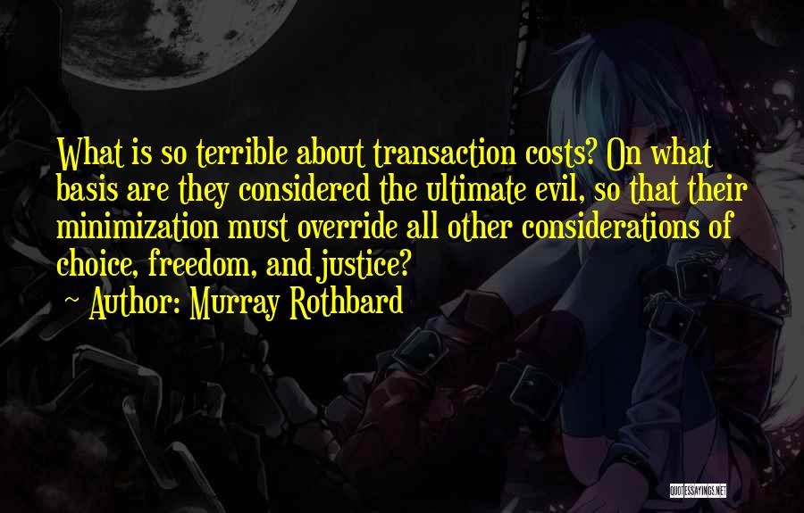 Murray Rothbard Quotes: What Is So Terrible About Transaction Costs? On What Basis Are They Considered The Ultimate Evil, So That Their Minimization