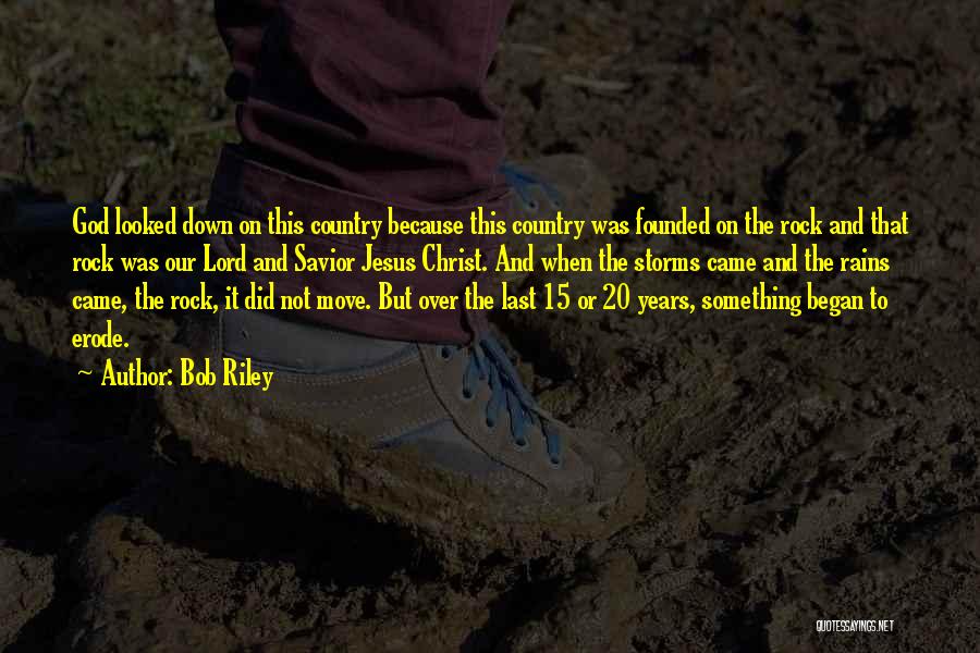 Bob Riley Quotes: God Looked Down On This Country Because This Country Was Founded On The Rock And That Rock Was Our Lord