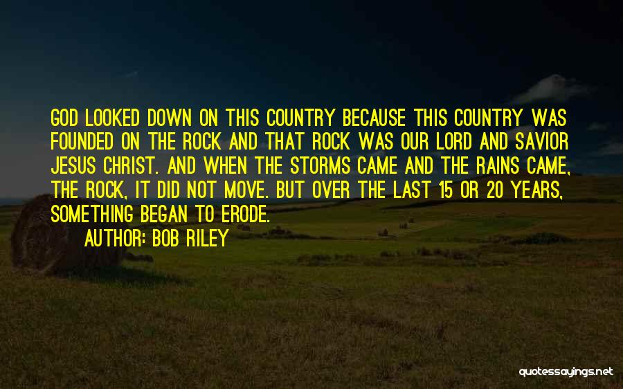 Bob Riley Quotes: God Looked Down On This Country Because This Country Was Founded On The Rock And That Rock Was Our Lord