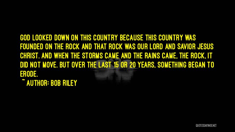 Bob Riley Quotes: God Looked Down On This Country Because This Country Was Founded On The Rock And That Rock Was Our Lord