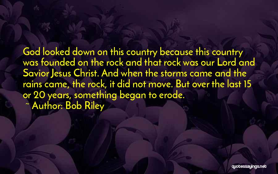 Bob Riley Quotes: God Looked Down On This Country Because This Country Was Founded On The Rock And That Rock Was Our Lord