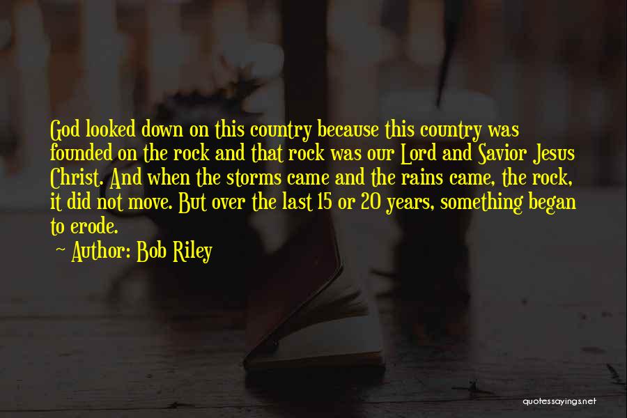Bob Riley Quotes: God Looked Down On This Country Because This Country Was Founded On The Rock And That Rock Was Our Lord