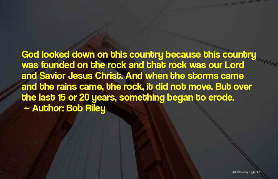 Bob Riley Quotes: God Looked Down On This Country Because This Country Was Founded On The Rock And That Rock Was Our Lord