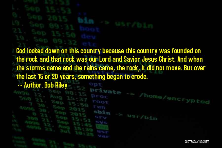 Bob Riley Quotes: God Looked Down On This Country Because This Country Was Founded On The Rock And That Rock Was Our Lord