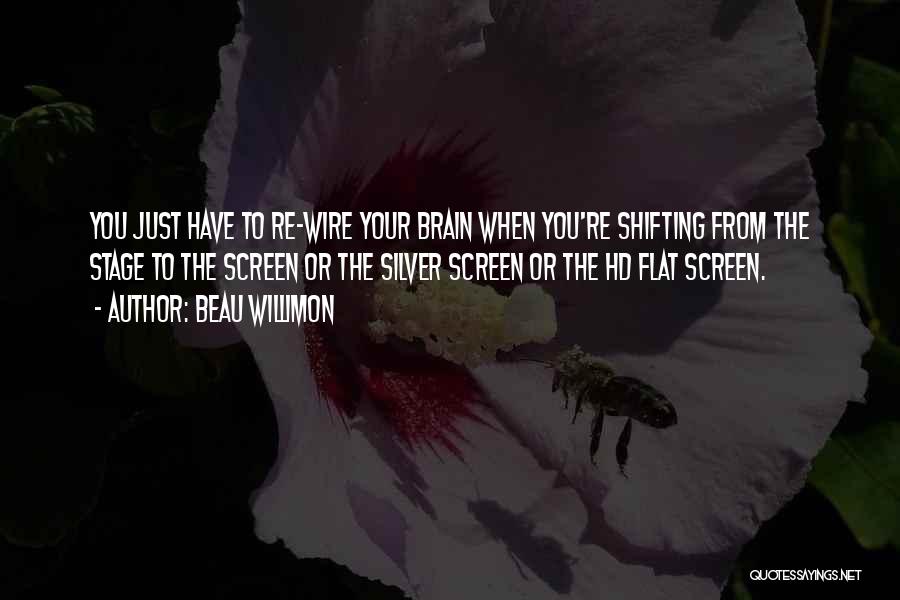 Beau Willimon Quotes: You Just Have To Re-wire Your Brain When You're Shifting From The Stage To The Screen Or The Silver Screen