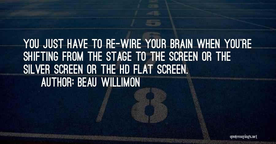 Beau Willimon Quotes: You Just Have To Re-wire Your Brain When You're Shifting From The Stage To The Screen Or The Silver Screen