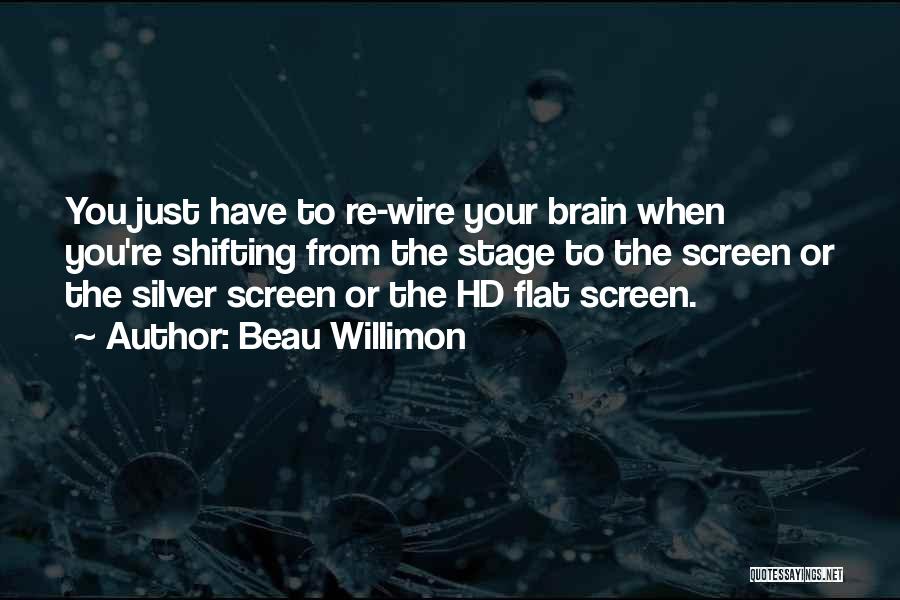 Beau Willimon Quotes: You Just Have To Re-wire Your Brain When You're Shifting From The Stage To The Screen Or The Silver Screen