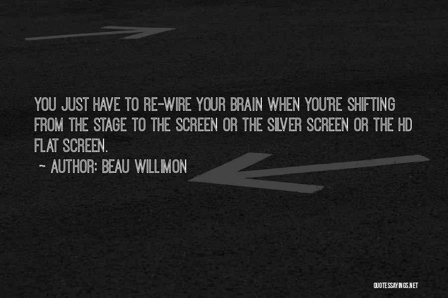 Beau Willimon Quotes: You Just Have To Re-wire Your Brain When You're Shifting From The Stage To The Screen Or The Silver Screen