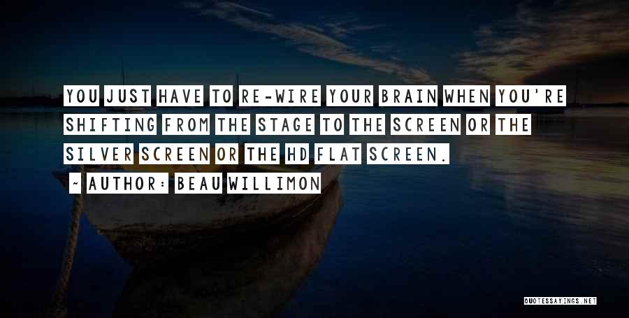 Beau Willimon Quotes: You Just Have To Re-wire Your Brain When You're Shifting From The Stage To The Screen Or The Silver Screen