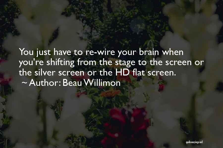 Beau Willimon Quotes: You Just Have To Re-wire Your Brain When You're Shifting From The Stage To The Screen Or The Silver Screen