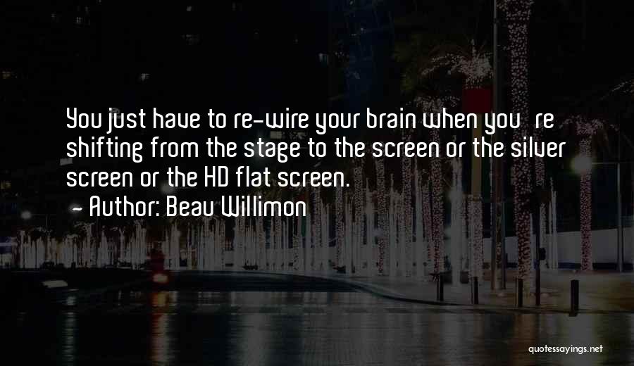 Beau Willimon Quotes: You Just Have To Re-wire Your Brain When You're Shifting From The Stage To The Screen Or The Silver Screen