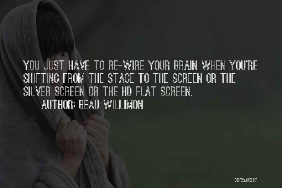 Beau Willimon Quotes: You Just Have To Re-wire Your Brain When You're Shifting From The Stage To The Screen Or The Silver Screen