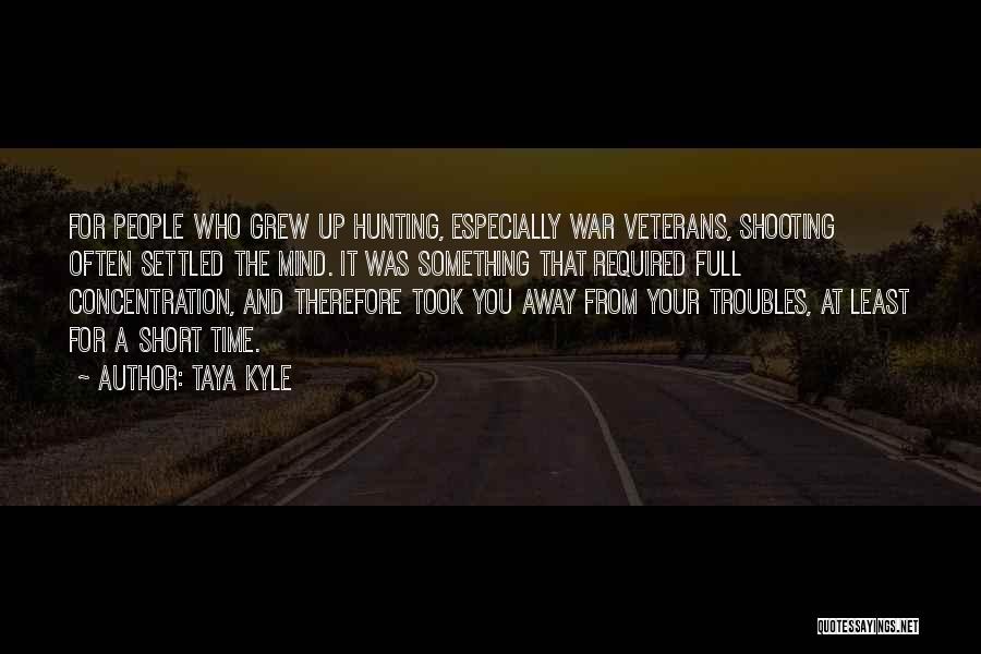Taya Kyle Quotes: For People Who Grew Up Hunting, Especially War Veterans, Shooting Often Settled The Mind. It Was Something That Required Full