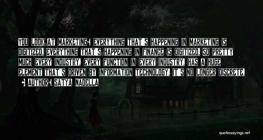 Satya Nadella Quotes: You Look At Marketing: Everything That's Happening In Marketing Is Digitized. Everything That's Happening In Finance Is Digitized. So Pretty