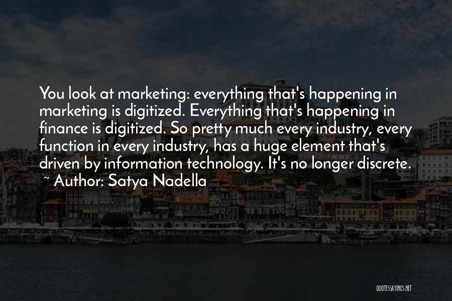 Satya Nadella Quotes: You Look At Marketing: Everything That's Happening In Marketing Is Digitized. Everything That's Happening In Finance Is Digitized. So Pretty