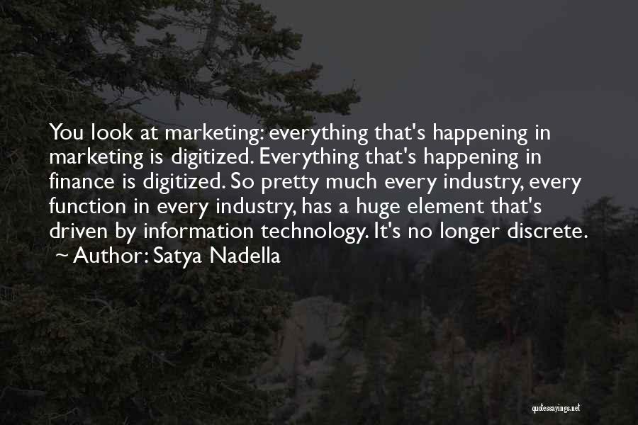 Satya Nadella Quotes: You Look At Marketing: Everything That's Happening In Marketing Is Digitized. Everything That's Happening In Finance Is Digitized. So Pretty