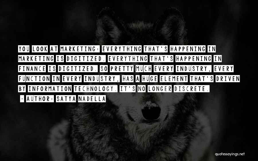 Satya Nadella Quotes: You Look At Marketing: Everything That's Happening In Marketing Is Digitized. Everything That's Happening In Finance Is Digitized. So Pretty