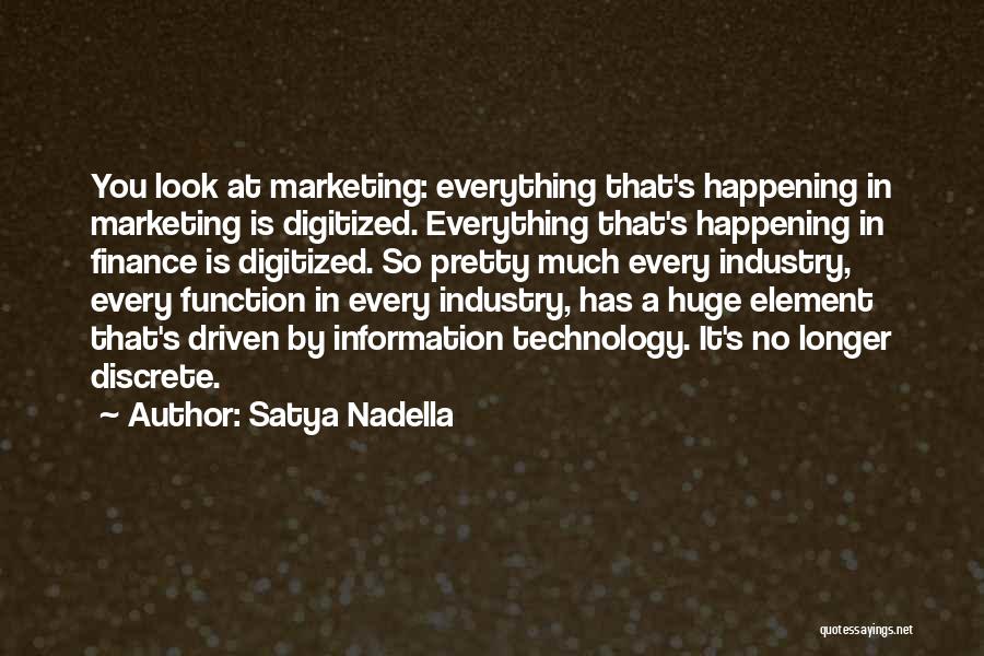 Satya Nadella Quotes: You Look At Marketing: Everything That's Happening In Marketing Is Digitized. Everything That's Happening In Finance Is Digitized. So Pretty