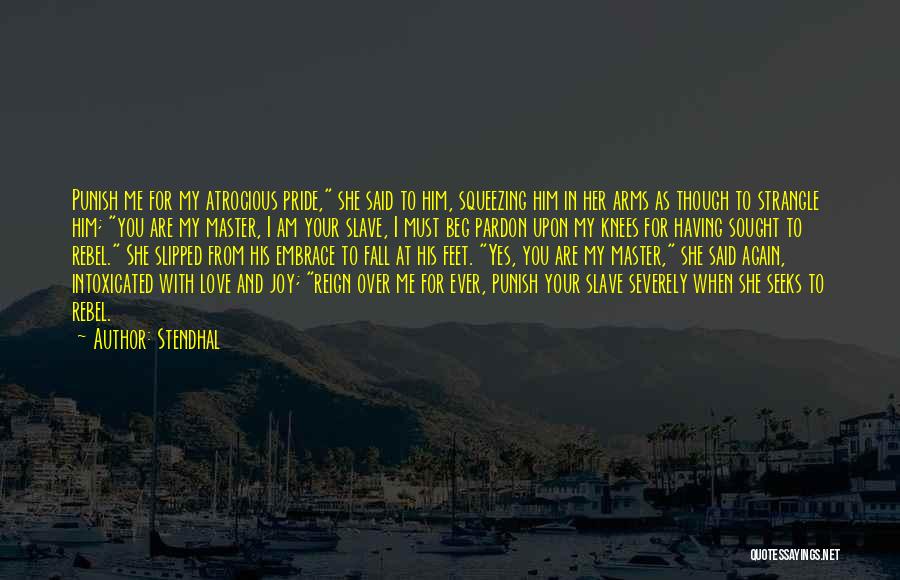 Stendhal Quotes: Punish Me For My Atrocious Pride, She Said To Him, Squeezing Him In Her Arms As Though To Strangle Him;