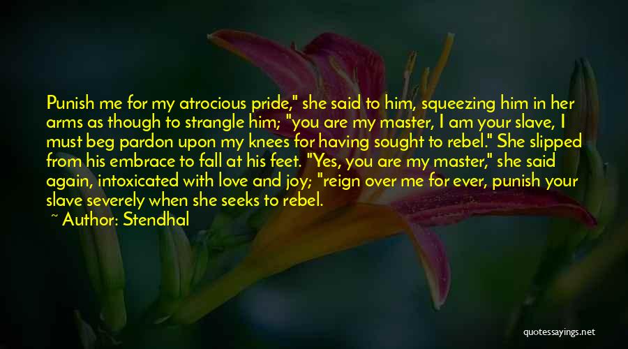 Stendhal Quotes: Punish Me For My Atrocious Pride, She Said To Him, Squeezing Him In Her Arms As Though To Strangle Him;