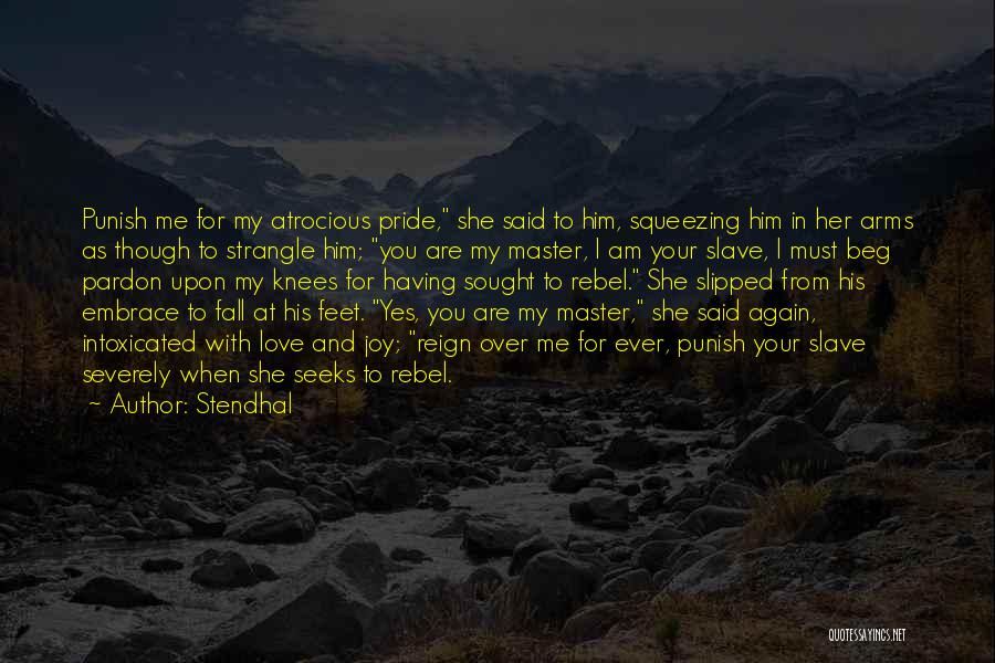 Stendhal Quotes: Punish Me For My Atrocious Pride, She Said To Him, Squeezing Him In Her Arms As Though To Strangle Him;