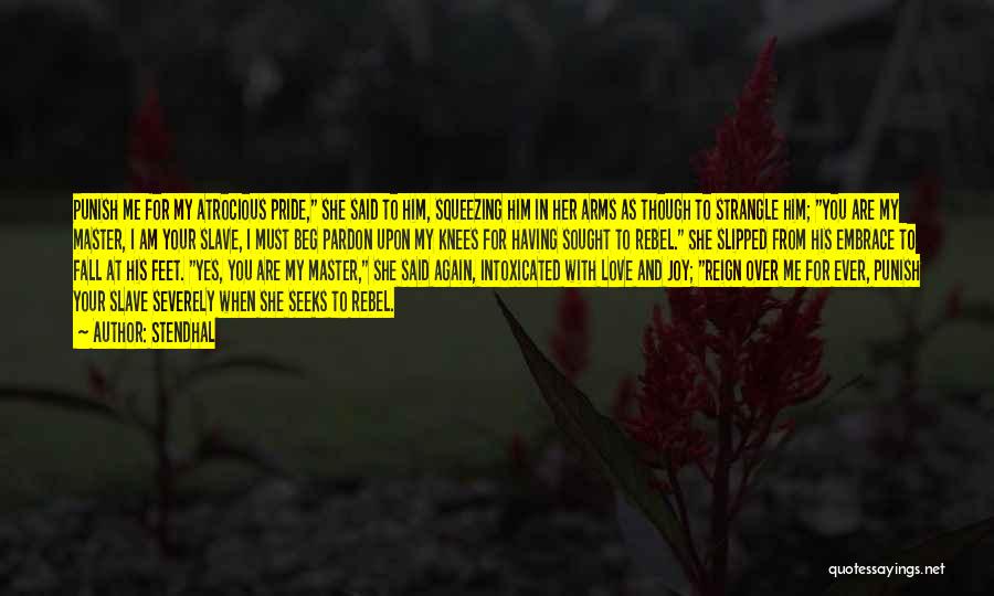 Stendhal Quotes: Punish Me For My Atrocious Pride, She Said To Him, Squeezing Him In Her Arms As Though To Strangle Him;