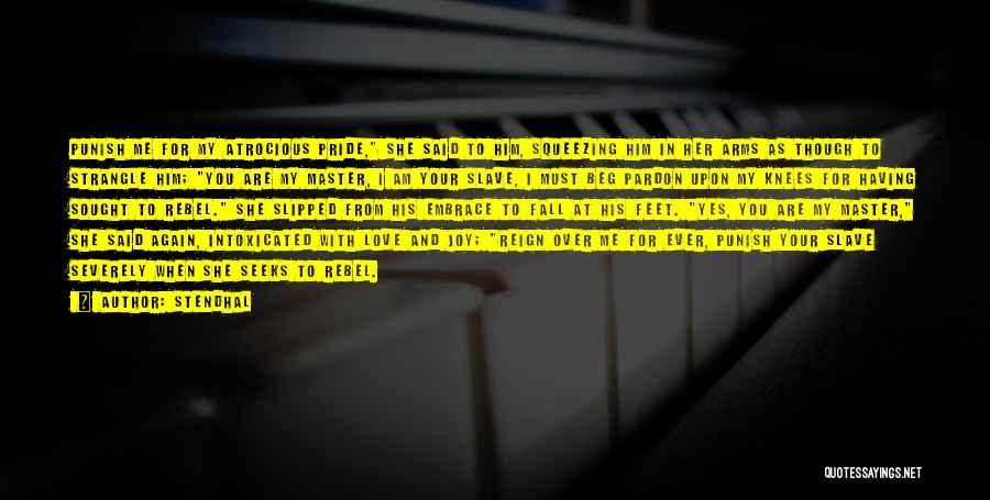 Stendhal Quotes: Punish Me For My Atrocious Pride, She Said To Him, Squeezing Him In Her Arms As Though To Strangle Him;