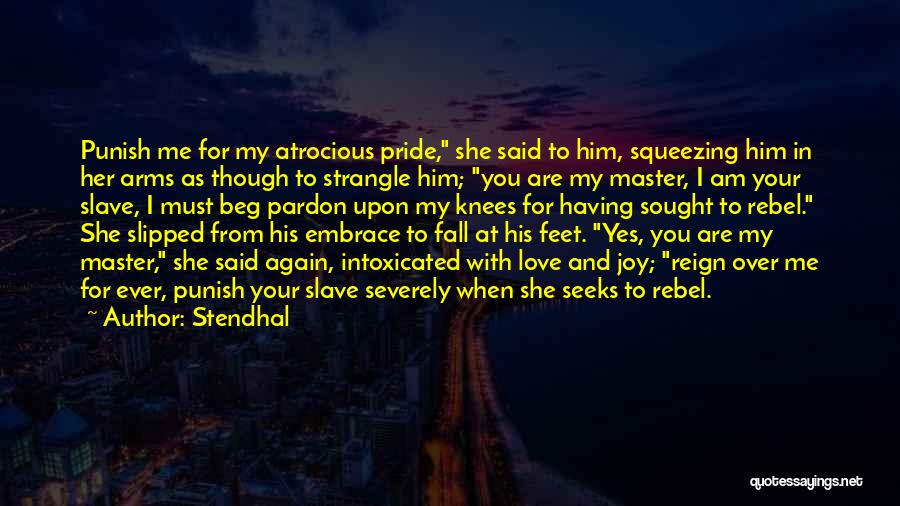 Stendhal Quotes: Punish Me For My Atrocious Pride, She Said To Him, Squeezing Him In Her Arms As Though To Strangle Him;