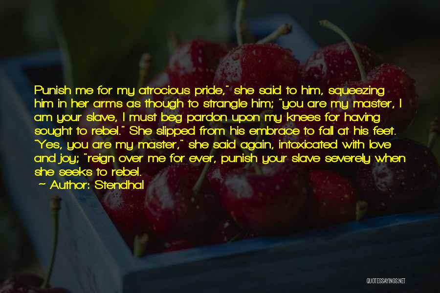 Stendhal Quotes: Punish Me For My Atrocious Pride, She Said To Him, Squeezing Him In Her Arms As Though To Strangle Him;