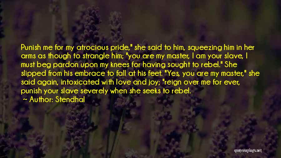 Stendhal Quotes: Punish Me For My Atrocious Pride, She Said To Him, Squeezing Him In Her Arms As Though To Strangle Him;