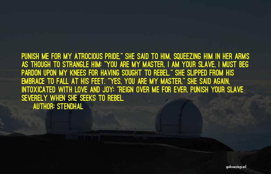 Stendhal Quotes: Punish Me For My Atrocious Pride, She Said To Him, Squeezing Him In Her Arms As Though To Strangle Him;