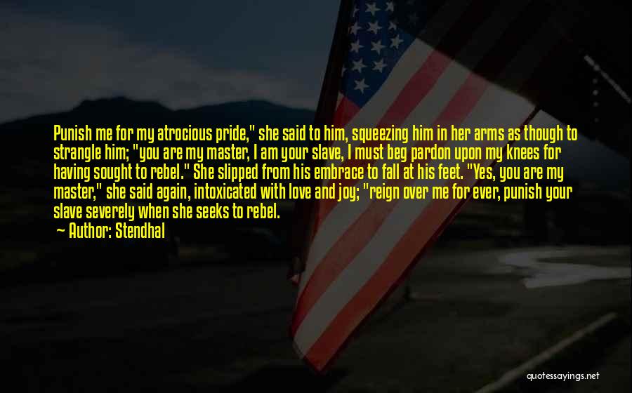 Stendhal Quotes: Punish Me For My Atrocious Pride, She Said To Him, Squeezing Him In Her Arms As Though To Strangle Him;