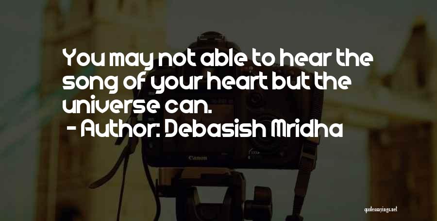 Debasish Mridha Quotes: You May Not Able To Hear The Song Of Your Heart But The Universe Can.