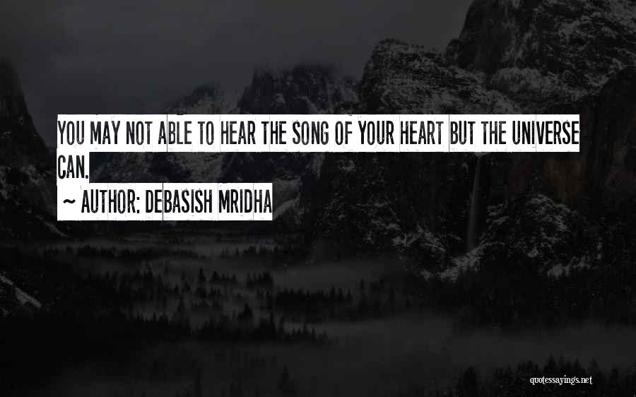 Debasish Mridha Quotes: You May Not Able To Hear The Song Of Your Heart But The Universe Can.