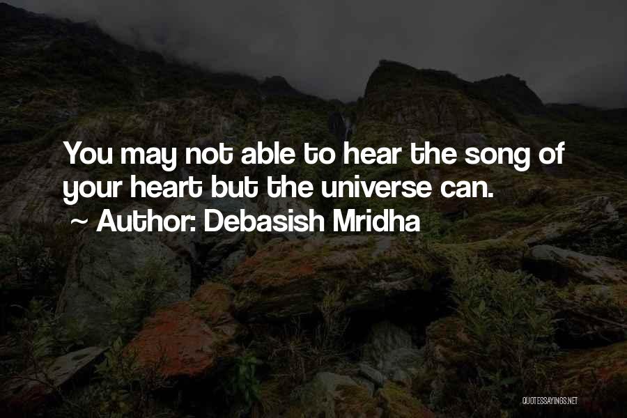 Debasish Mridha Quotes: You May Not Able To Hear The Song Of Your Heart But The Universe Can.