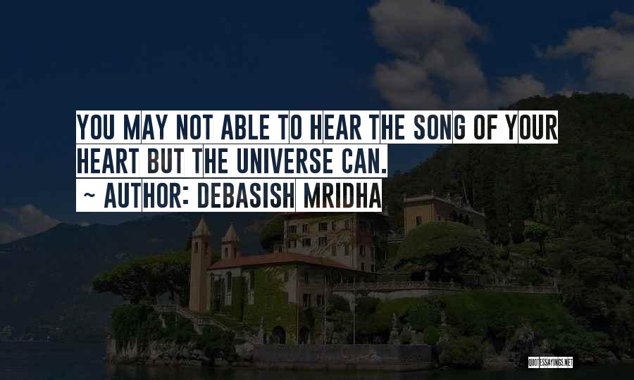 Debasish Mridha Quotes: You May Not Able To Hear The Song Of Your Heart But The Universe Can.