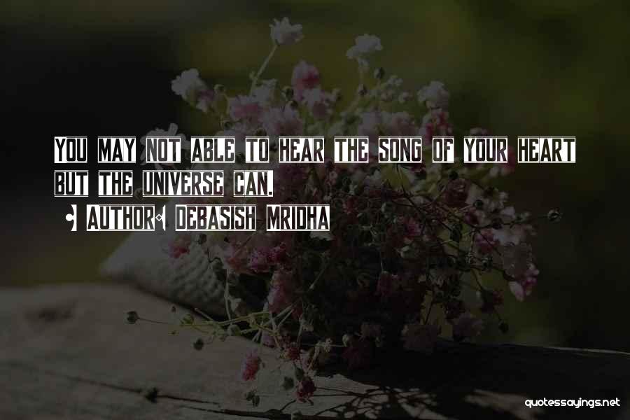 Debasish Mridha Quotes: You May Not Able To Hear The Song Of Your Heart But The Universe Can.