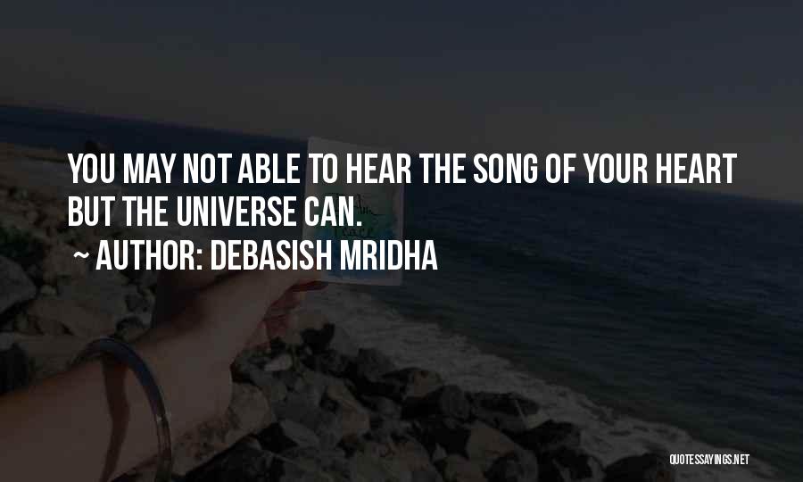 Debasish Mridha Quotes: You May Not Able To Hear The Song Of Your Heart But The Universe Can.