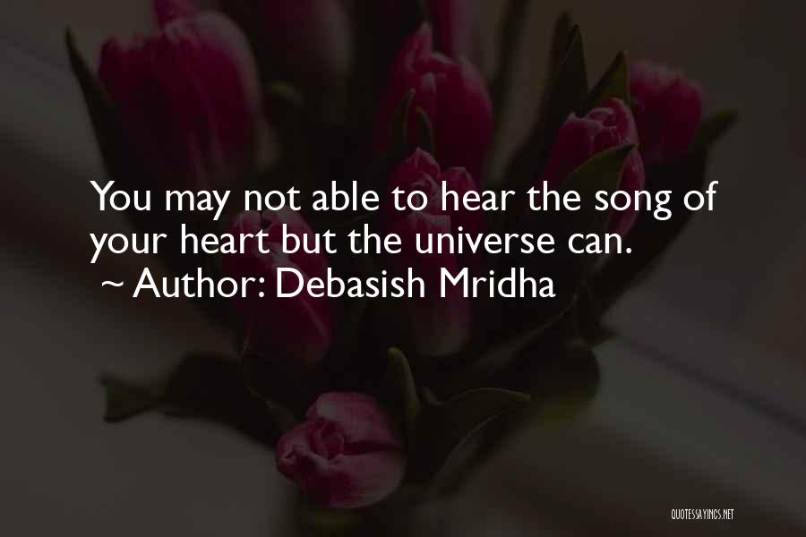 Debasish Mridha Quotes: You May Not Able To Hear The Song Of Your Heart But The Universe Can.
