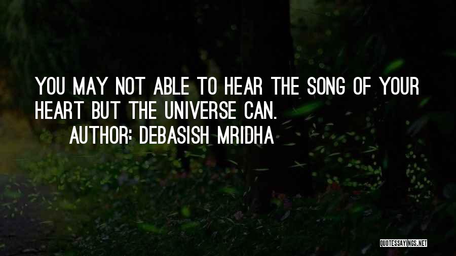 Debasish Mridha Quotes: You May Not Able To Hear The Song Of Your Heart But The Universe Can.