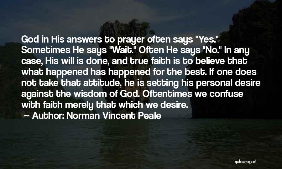 Norman Vincent Peale Quotes: God In His Answers To Prayer Often Says Yes. Sometimes He Says Wait. Often He Says No. In Any Case,